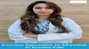 Cornea Specialist in Mumbai - Dr. Kareeshma Wadia