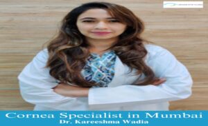 cornea specialist in mumbai - Dr. Kareeshma Wadia -